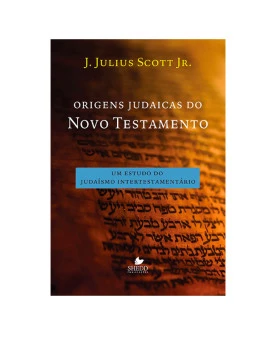 Origens Judaicas Do Novo Testamento I J. Julius Scott Jr.