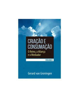 Criação e Consumação | Volume 1 | 2ª edição | Gerard Van Groninge