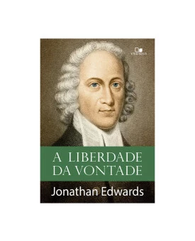 A Liberdade da Vontade | Jonathan Edwards