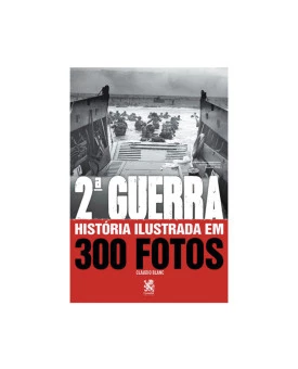 2ª Guerra | História Ilustrada em 300 Fotos