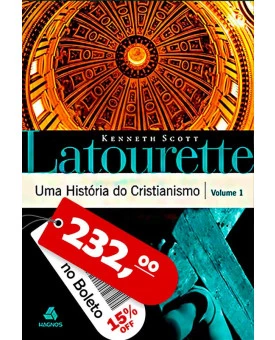 Uma História do Cristianismo | Vol. 1 | Kenneth Scott Latourette