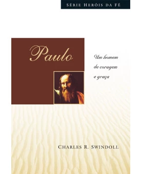 Paulo: Um Homem de Coragem e Graça | Heróis da Fé | Charles R. Swindoll 