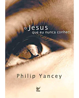 O Jesus Que Eu Nunca Conheci | Philip Yancey