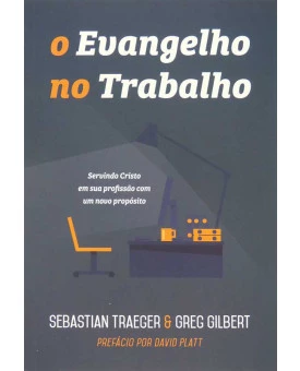 O Evangelho no Trabalho | Sebastian Traeger & Greg Gilbert