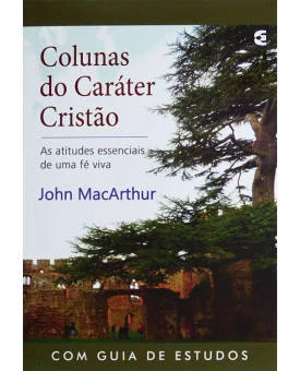 Colunas Do Caráter Cristão | John MacArthur 