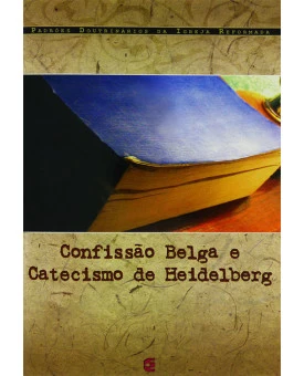 Confissão Belga e Catecismo de Heidelberg | Guido de Brés | Zacarias Ursinus 