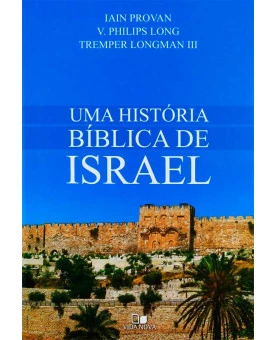 Uma História Bíblica de Israel | Iain Provan | V. Philips Long | Tremper Longman III 