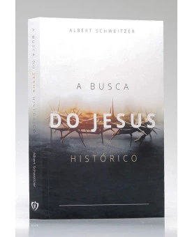 A Busca do Jesus Histórico | Albert Schweitzer