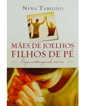Livro Mães De Joelhos Filhos De Pé | Nina Targino
