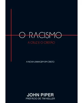 Livro O Racismo, A Cruz e o Cristão - John Piper