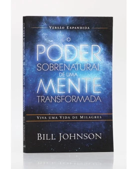 O Poder Sobrenatural de Uma Mente Transformada | Bill Johnson