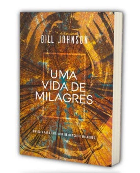 Uma Vida de Milagres | Bill Johnson