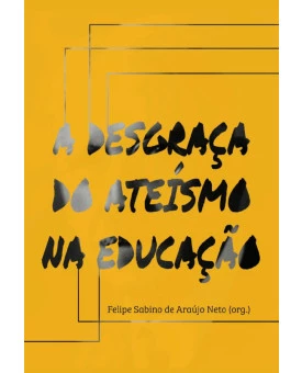 A Desgraça do Ateísmo na Educação | Felipe Sabino de Araújo Neto 