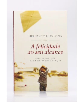 A Felicidade Ao Seu Alcance | Hernandes Dias Lopes