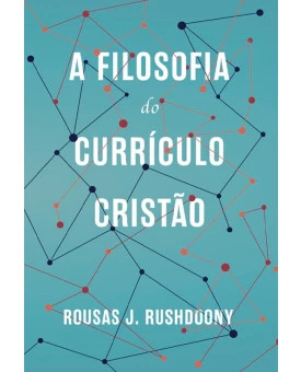 A Filosofia do Currículo Cristão | Rousas J. Rushdoony
