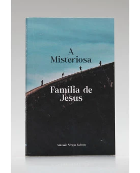 A Misteriosa Família de Jesus | Antonio Sérgio Valente