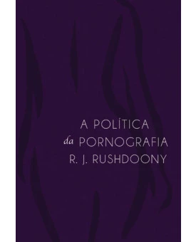 A Política da Pornografia | R. J. Rushdoony