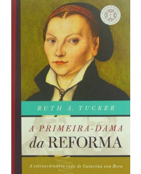 A Primeira Dama da Reforma | Ruth A. Tucker