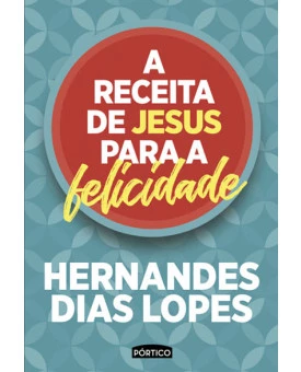 A Receita de Jesus para a Felicidade | Hernandes Dias Lopes 