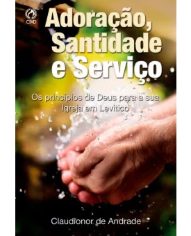  Adoração, Santidade e Serviço | Claudionor de Andrade
