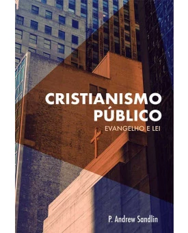 Cristianismo Público: Evangelho e Lei | P. Andrew Sandlin