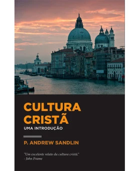Cultura Cristã Uma Introdução | P. Andrew Sandlin