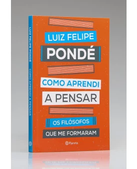 Como Aprendi a Pensar | Luiz Felipe Pondé
