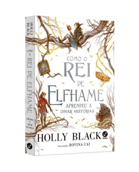 Como o Rei de Elfhame Aprendeu a Odiar Histórias | Holly Black