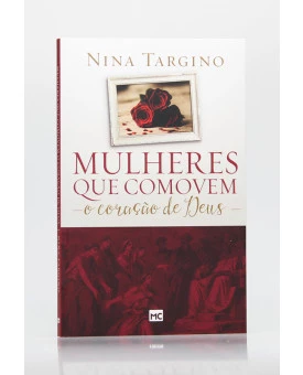 Mulheres Que Comovem o Coração de Deus | Nina Targino