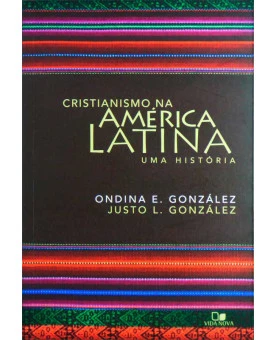 Cristianismo na América Latina | Ondina E. González & Justo L. González