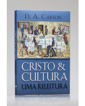 Cristo & Cultura: uma Releitura | D. A. Carson