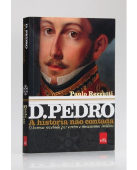 A História Não Contada | D. Pedro | Paulo Rezzutti