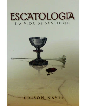 Escatologia e a Vida de Santidade | Edison Naves