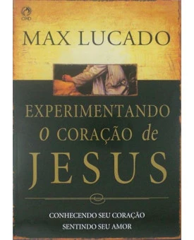 Experimentando O Coração De Jesus | Max Lucado