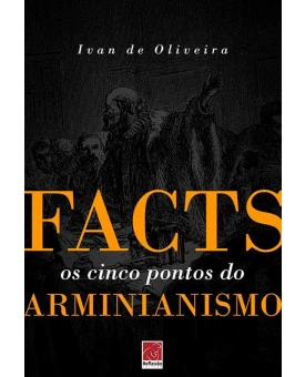 Facts | Os Cinco Pontos do Arminianismo | Ivan De Oliveira