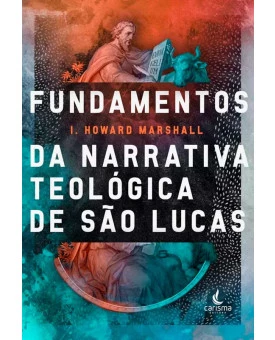 Fundamentos da Narrativa Teológica de São Lucas | I. Howard Marshall