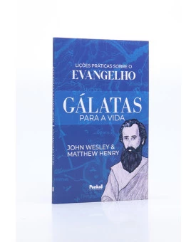 Gálatas Para a Vida: Lições Práticas Sobre o Evangelho | John Wesley e Matthew Henry