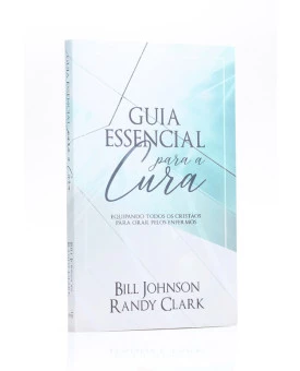 Guia Essencial Para a Cura | Bill Johnson e Randy Clark 