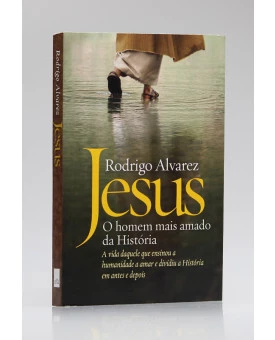 Jesus | O Homem Mais Amado da História | Rodrigo Alvarez