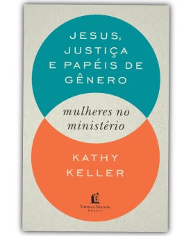 Jesus, Justiça e Papéis de Gênero | Mulheres no Ministério | Kathy Keller