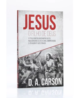 Jesus, o Filho de Deus | D. A. Carson 