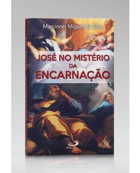 José no Mistério da Encarnação | Marcionei Miguel da Silva