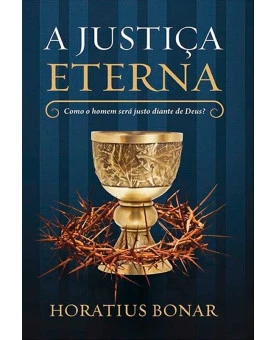 A Justiça Eterna | Como o Homem Será Justo Diante de Deus | Horatius Bonar