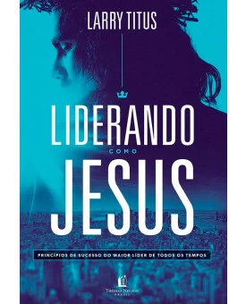 Liderando como Jesus | Larry Titus 