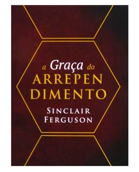 A Graça do Arrependimento | Sinclair Ferguson