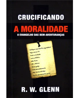 Crucificando a Moralidade | R. W. Glenn