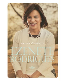 Ezenete Rodrigues | Uma Vida De Milagres 