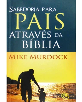 Livro Sabedoria para Pais Através da Bíblia | Mike Murdock