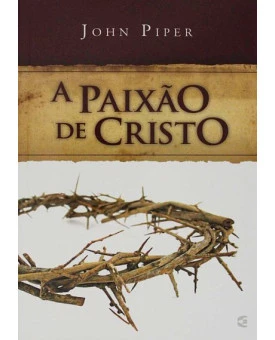 A Paixão de Cristo | John Piper
