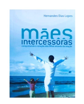 Mães intercessoras | Hernandes Dias Lopes	